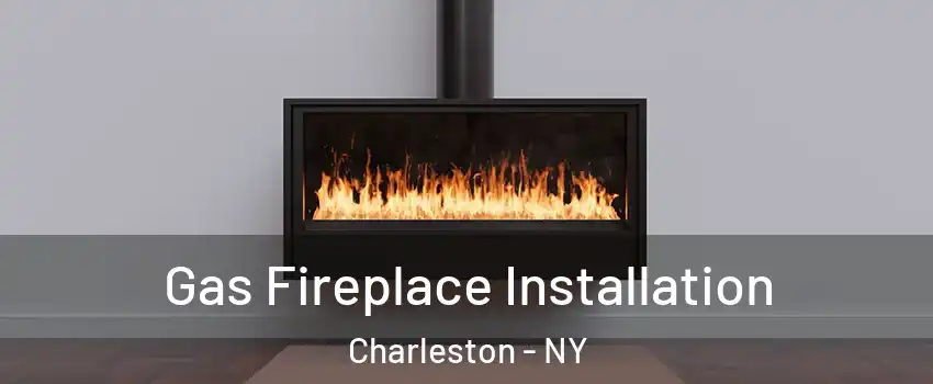 Gas Fireplace Installation Charleston - NY