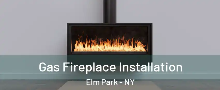 Gas Fireplace Installation Elm Park - NY