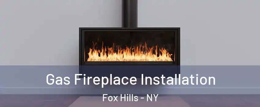 Gas Fireplace Installation Fox Hills - NY