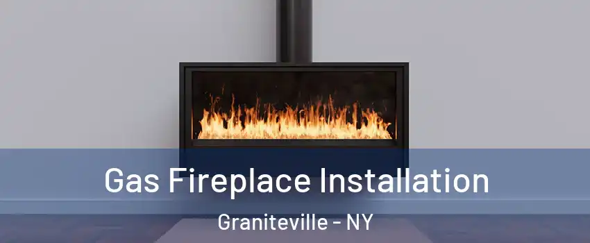 Gas Fireplace Installation Graniteville - NY