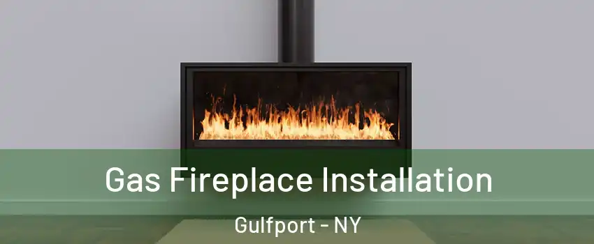 Gas Fireplace Installation Gulfport - NY