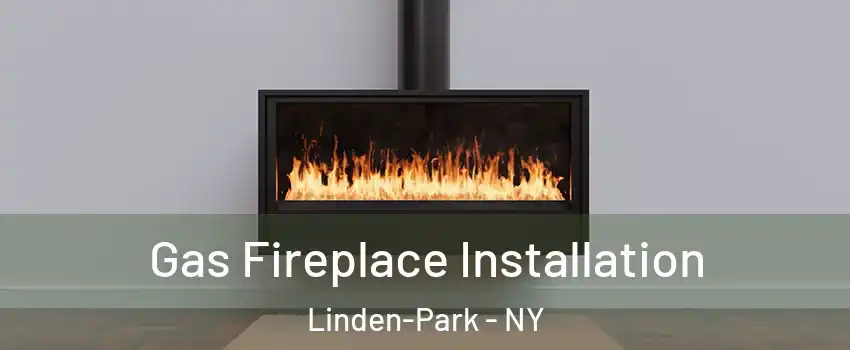 Gas Fireplace Installation Linden-Park - NY