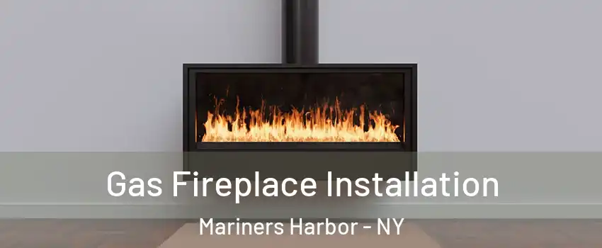 Gas Fireplace Installation Mariners Harbor - NY