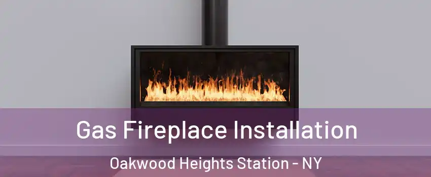 Gas Fireplace Installation Oakwood Heights Station - NY