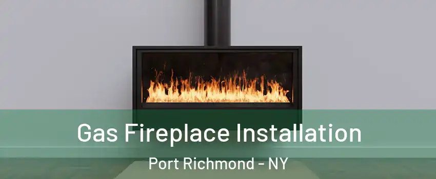 Gas Fireplace Installation Port Richmond - NY