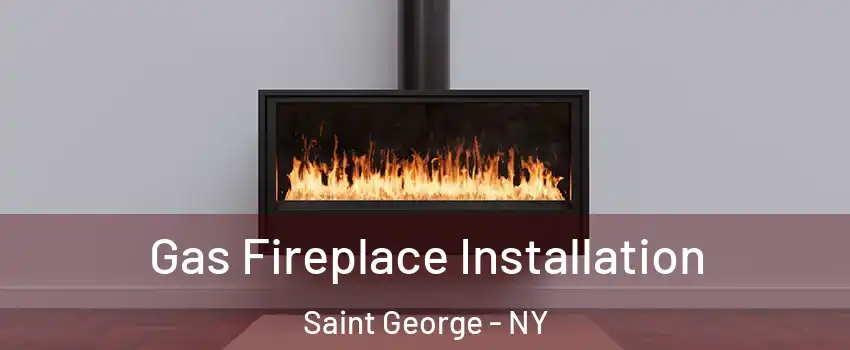 Gas Fireplace Installation Saint George - NY