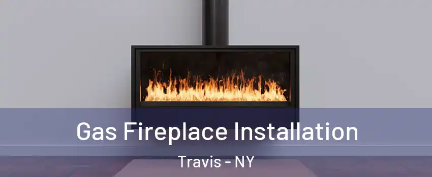 Gas Fireplace Installation Travis - NY