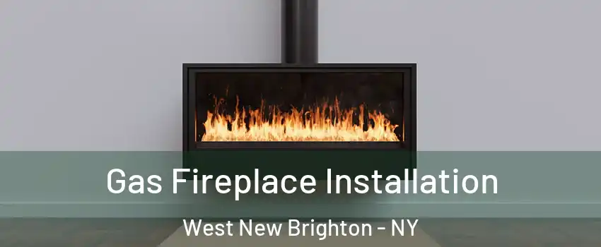 Gas Fireplace Installation West New Brighton - NY