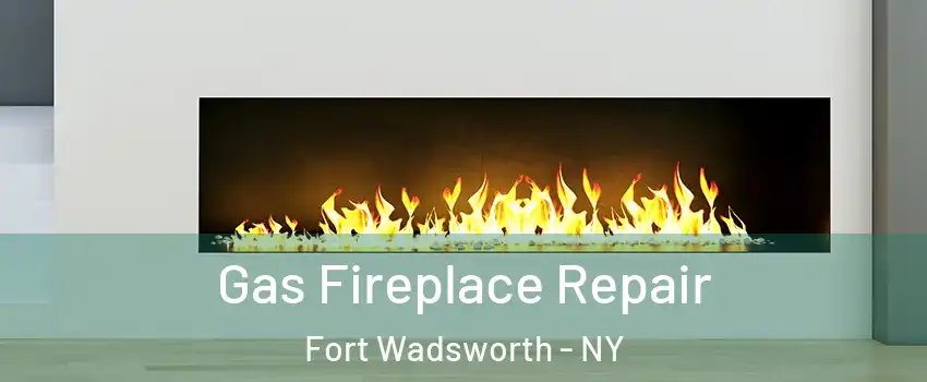 Gas Fireplace Repair Fort Wadsworth - NY