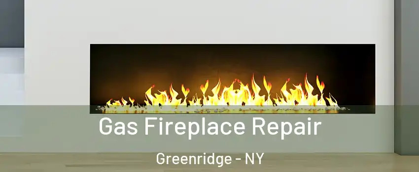 Gas Fireplace Repair Greenridge - NY