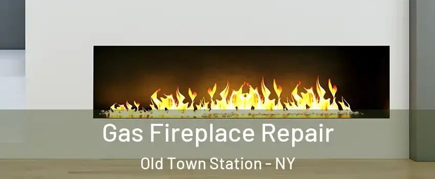 Gas Fireplace Repair Old Town Station - NY