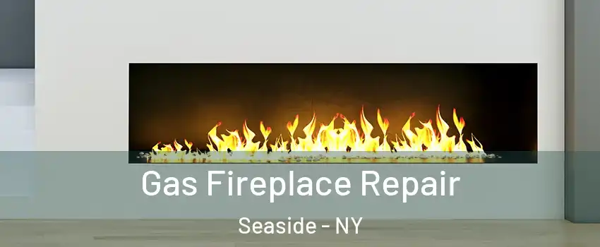 Gas Fireplace Repair Seaside - NY