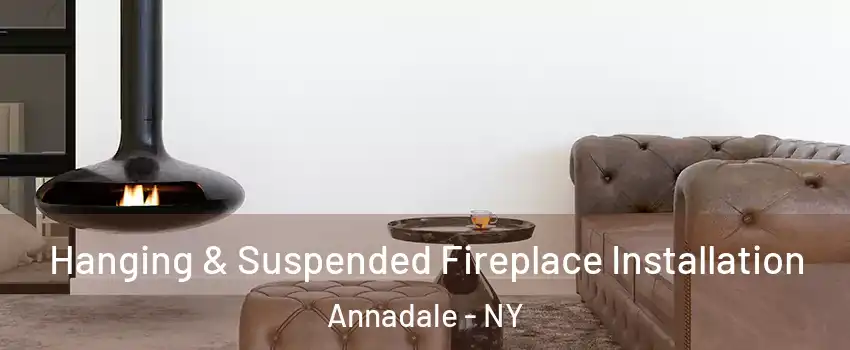 Hanging & Suspended Fireplace Installation Annadale - NY