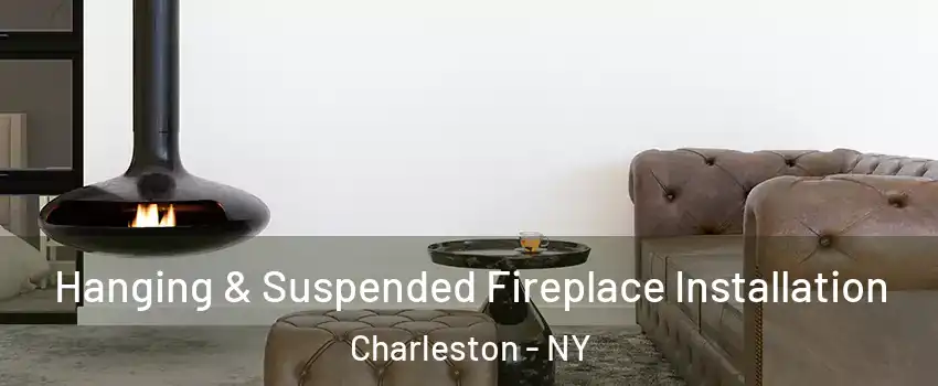 Hanging & Suspended Fireplace Installation Charleston - NY