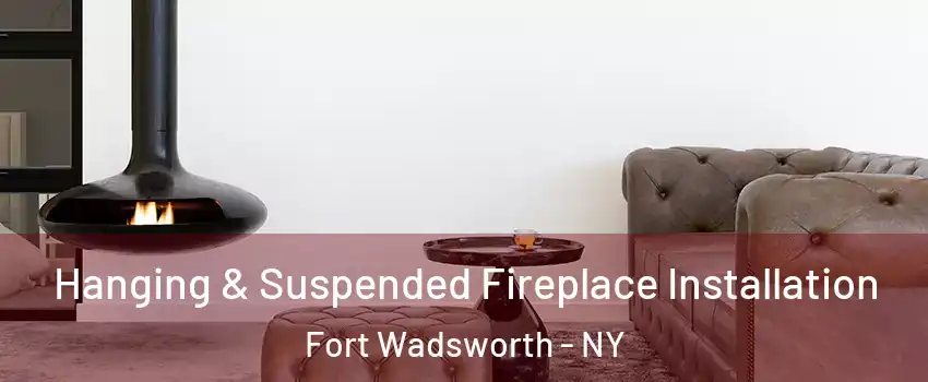 Hanging & Suspended Fireplace Installation Fort Wadsworth - NY