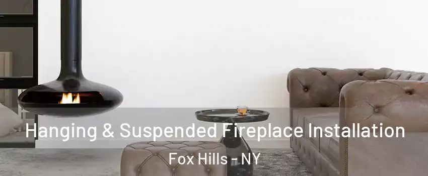 Hanging & Suspended Fireplace Installation Fox Hills - NY