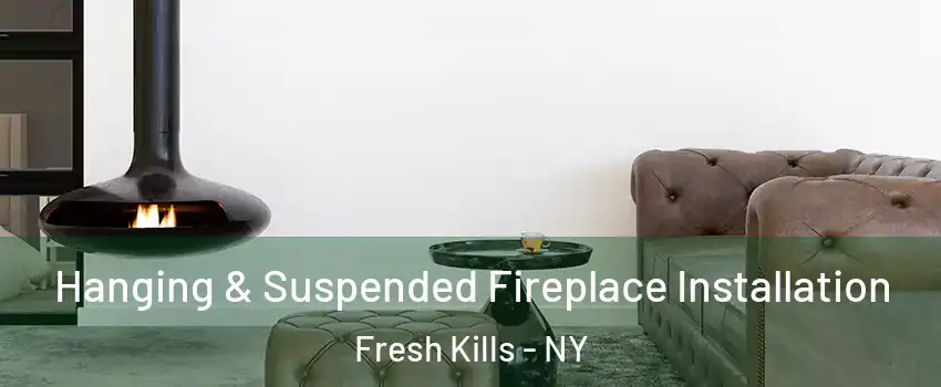 Hanging & Suspended Fireplace Installation Fresh Kills - NY