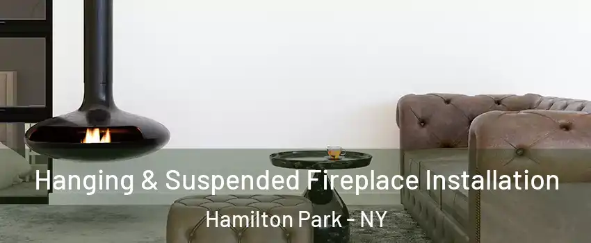 Hanging & Suspended Fireplace Installation Hamilton Park - NY