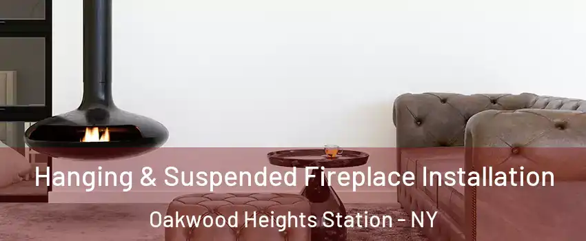 Hanging & Suspended Fireplace Installation Oakwood Heights Station - NY