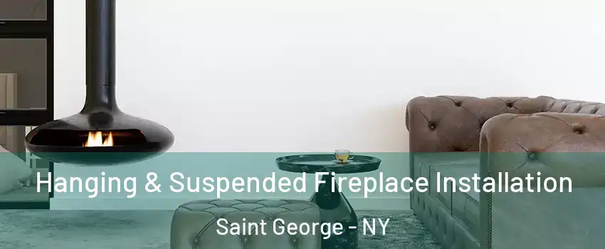 Hanging & Suspended Fireplace Installation Saint George - NY