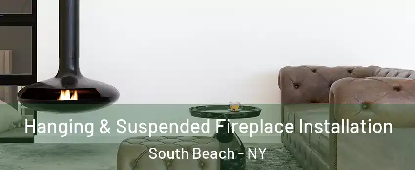 Hanging & Suspended Fireplace Installation South Beach - NY