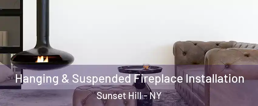 Hanging & Suspended Fireplace Installation Sunset Hill - NY