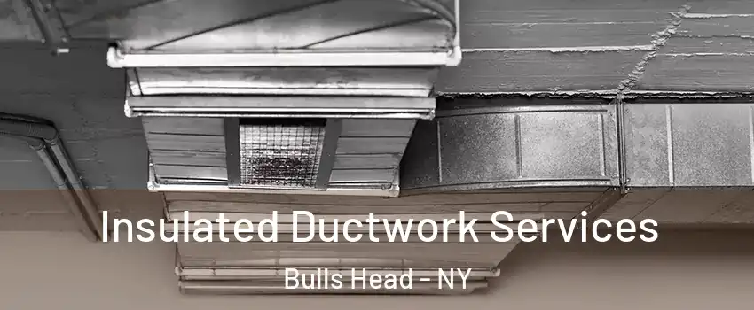 Insulated Ductwork Services Bulls Head - NY