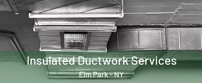 Insulated Ductwork Services Elm Park - NY