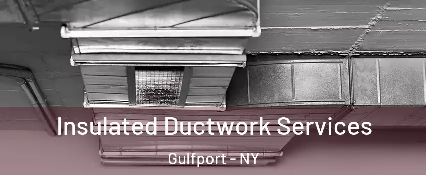 Insulated Ductwork Services Gulfport - NY