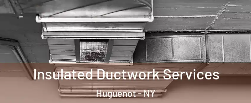 Insulated Ductwork Services Huguenot - NY