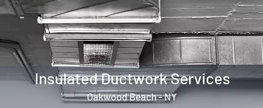 Insulated Ductwork Services Oakwood Beach - NY