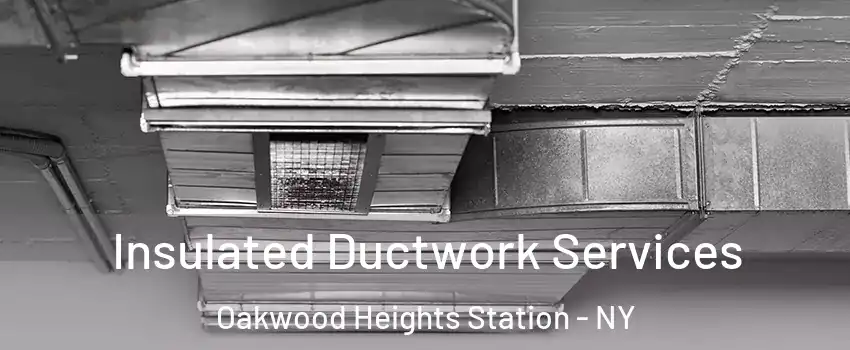 Insulated Ductwork Services Oakwood Heights Station - NY