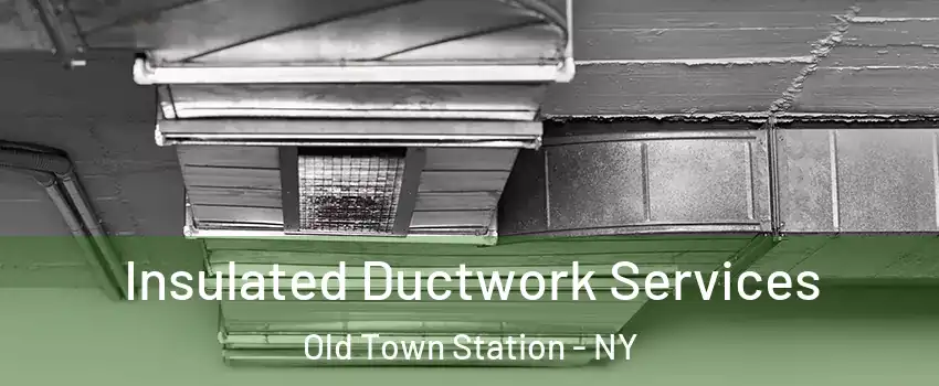 Insulated Ductwork Services Old Town Station - NY