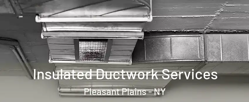 Insulated Ductwork Services Pleasant Plains - NY