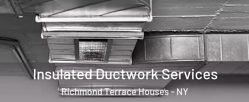 Insulated Ductwork Services Richmond Terrace Houses - NY