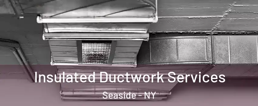 Insulated Ductwork Services Seaside - NY