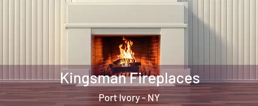 Kingsman Fireplaces Port Ivory - NY