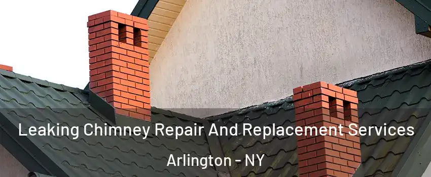 Leaking Chimney Repair And Replacement Services Arlington - NY