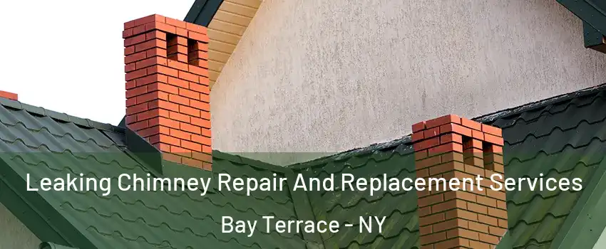 Leaking Chimney Repair And Replacement Services Bay Terrace - NY