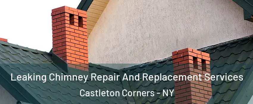 Leaking Chimney Repair And Replacement Services Castleton Corners - NY