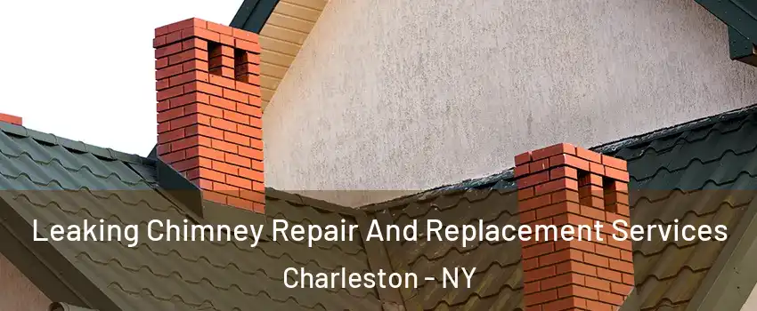 Leaking Chimney Repair And Replacement Services Charleston - NY