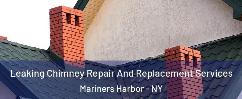 Leaking Chimney Repair And Replacement Services Mariners Harbor - NY