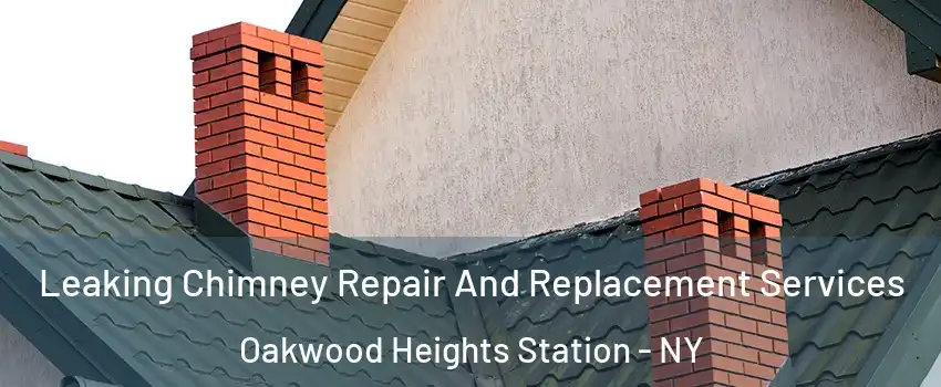 Leaking Chimney Repair And Replacement Services Oakwood Heights Station - NY