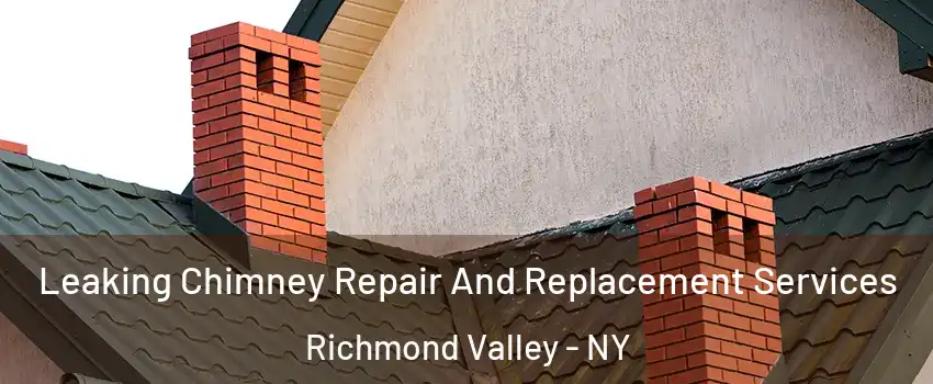 Leaking Chimney Repair And Replacement Services Richmond Valley - NY