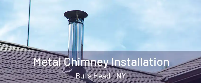 Metal Chimney Installation Bulls Head - NY