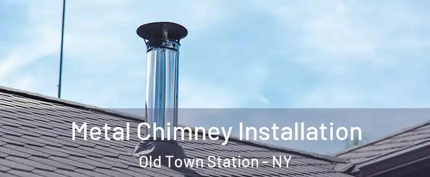 Metal Chimney Installation Old Town Station - NY