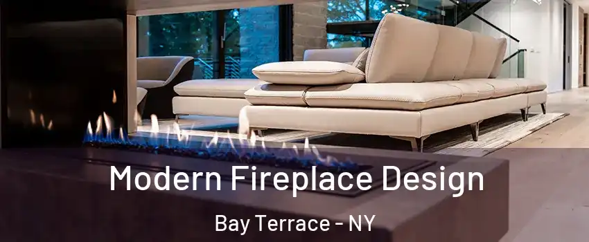 Modern Fireplace Design Bay Terrace - NY