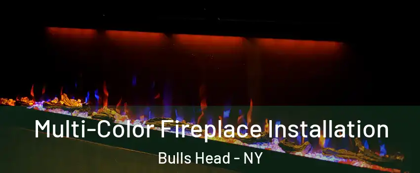 Multi-Color Fireplace Installation Bulls Head - NY