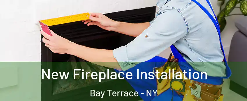 New Fireplace Installation Bay Terrace - NY