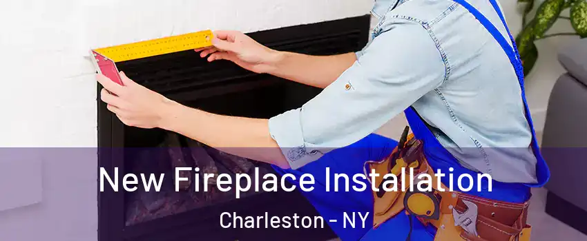 New Fireplace Installation Charleston - NY